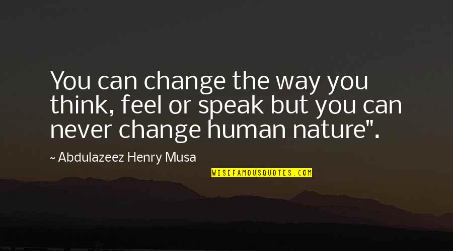 You'll Never Change Quotes By Abdulazeez Henry Musa: You can change the way you think, feel You'll Never Change Quotes By Abdulazeez Henry Musa: You can change the way you think, feel