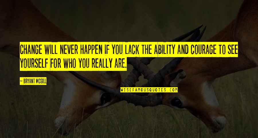 You'll Never Change Quotes By Bryant McGill: Change will never happen if you lack the You'll Never Change Quotes By Bryant McGill: Change will never happen if you lack the