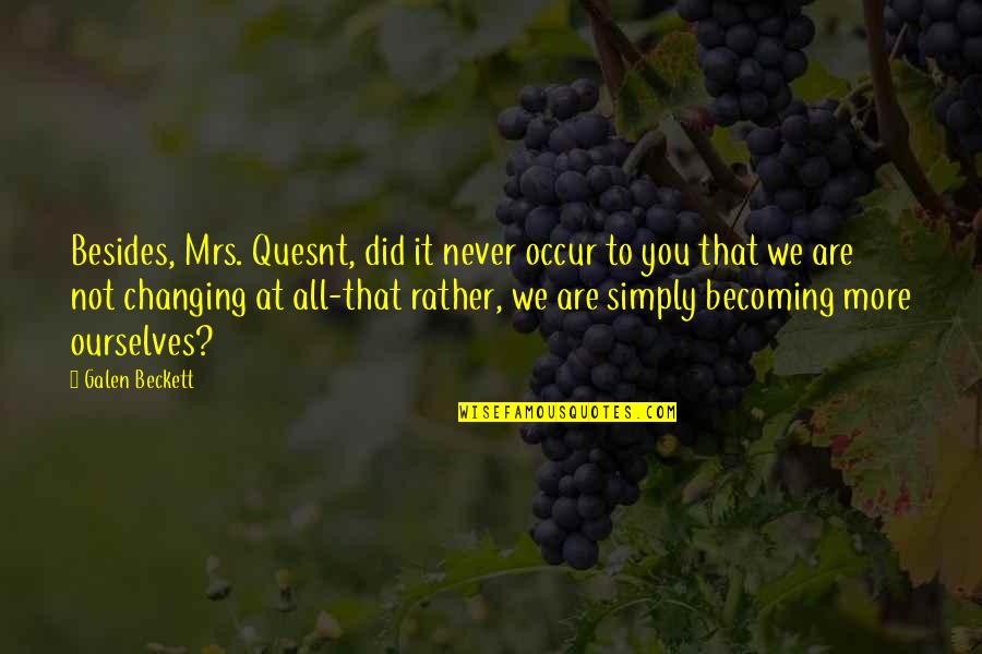 You'll Never Change Quotes By Galen Beckett: Besides, Mrs. Quesnt, did it never occur to You'll Never Change Quotes By Galen Beckett: Besides, Mrs. Quesnt, did it never occur to