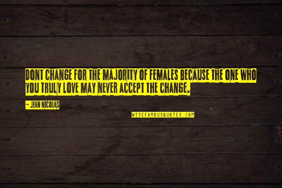 You'll Never Change Quotes By Jean Nicolas: Dont change for the majority of females because You'll Never Change Quotes By Jean Nicolas: Dont change for the majority of females because