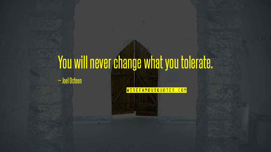 You'll Never Change Quotes By Joel Osteen: You will never change what you tolerate.