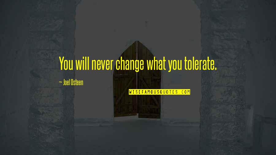 You'll Never Change Quotes By Joel Osteen: You will never change what you tolerate. You'll Never Change Quotes By Joel Osteen: You will never change what you tolerate.