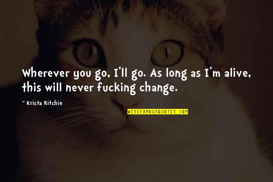 You'll Never Change Quotes By Krista Ritchie: Wherever you go, I'll go. As long as