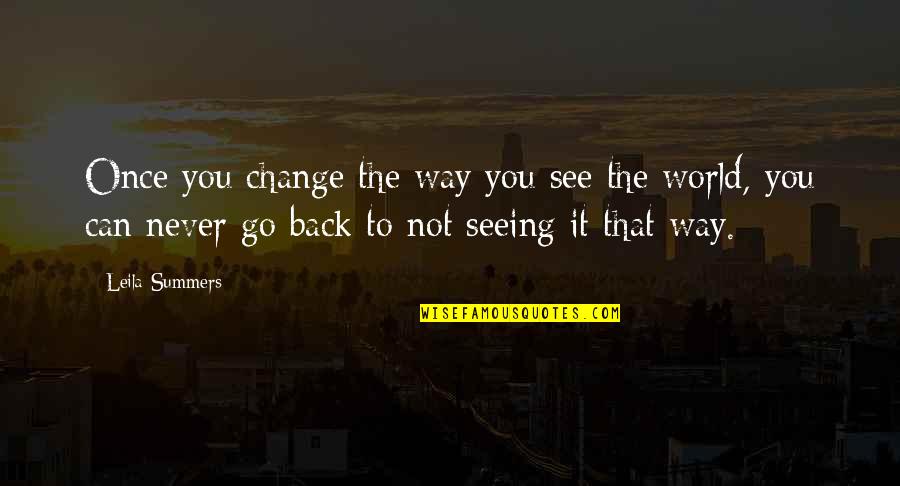 You'll Never Change Quotes By Leila Summers: Once you change the way you see the You'll Never Change Quotes By Leila Summers: Once you change the way you see the