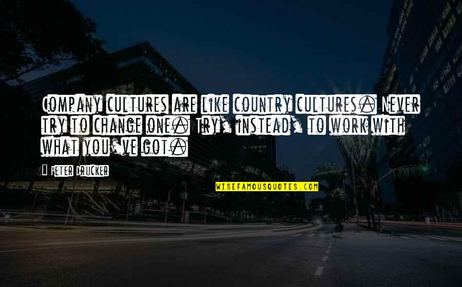 You'll Never Change Quotes By Peter Drucker: Company cultures are like country cultures. Never try You'll Never Change Quotes By Peter Drucker: Company cultures are like country cultures. Never try