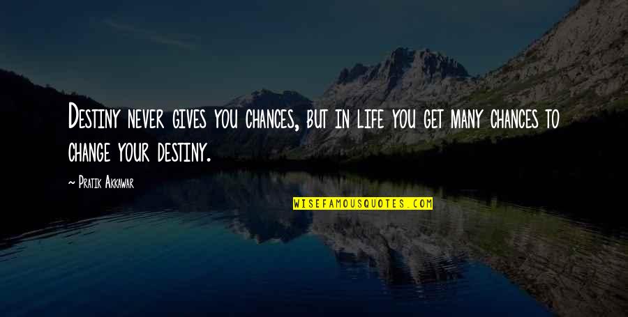 You'll Never Change Quotes By Pratik Akkawar: Destiny never gives you chances, but in life You'll Never Change Quotes By Pratik Akkawar: Destiny never gives you chances, but in life