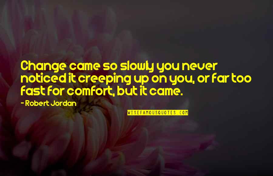 You'll Never Change Quotes By Robert Jordan: Change came so slowly you never noticed it You'll Never Change Quotes By Robert Jordan: Change came so slowly you never noticed it
