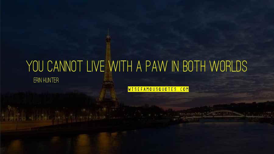 You'll Never Find The Right Person Quotes By Erin Hunter: You cannot live with a paw in both You'll Never Find The Right Person Quotes By Erin Hunter: You cannot live with a paw in both
