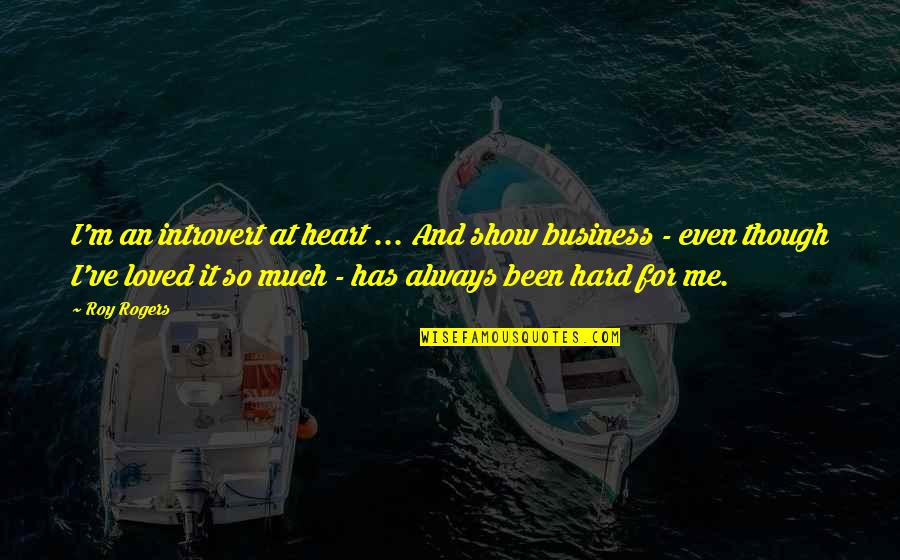 Youll Never Have To Work A Day In Your Life Quote Quotes By Roy Rogers: I'm an introvert at heart ... And show