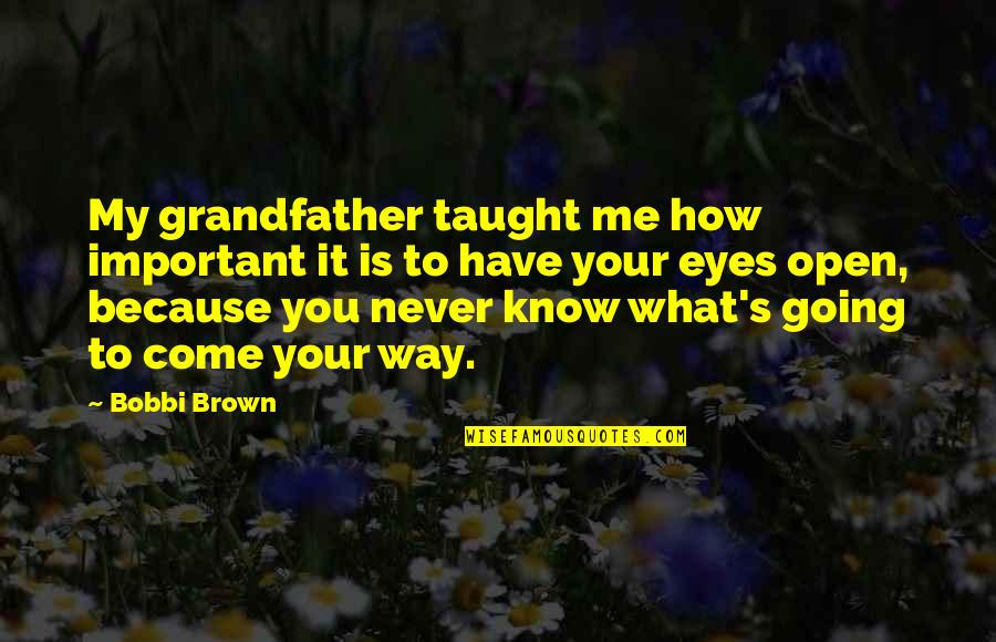 You'll Never Know Me Quotes By Bobbi Brown: My grandfather taught me how important it is You'll Never Know Me Quotes By Bobbi Brown: My grandfather taught me how important it is
