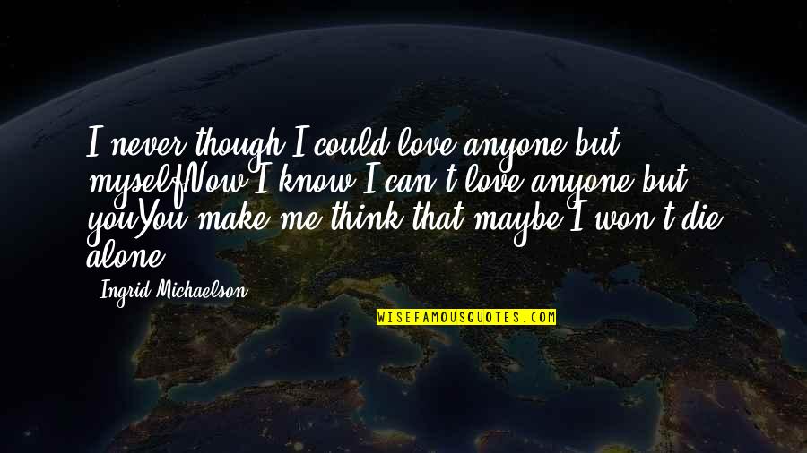 You'll Never Know Me Quotes By Ingrid Michaelson: I never though I could love anyone but You'll Never Know Me Quotes By Ingrid Michaelson: I never though I could love anyone but