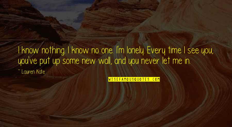 You'll Never Know Me Quotes By Lauren Kate: I know nothing. I know no one. I'm You'll Never Know Me Quotes By Lauren Kate: I know nothing. I know no one. I'm