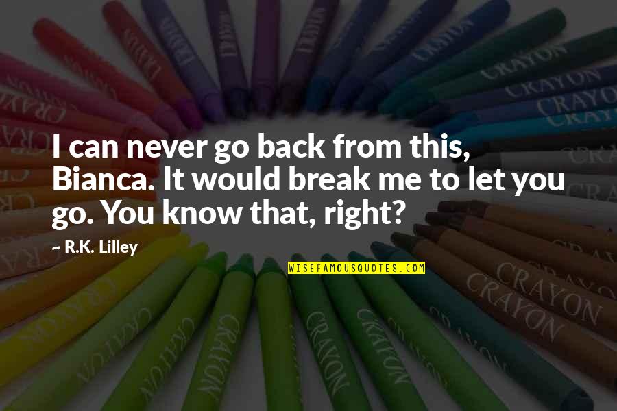 You'll Never Know Me Quotes By R.K. Lilley: I can never go back from this, Bianca. You'll Never Know Me Quotes By R.K. Lilley: I can never go back from this, Bianca.