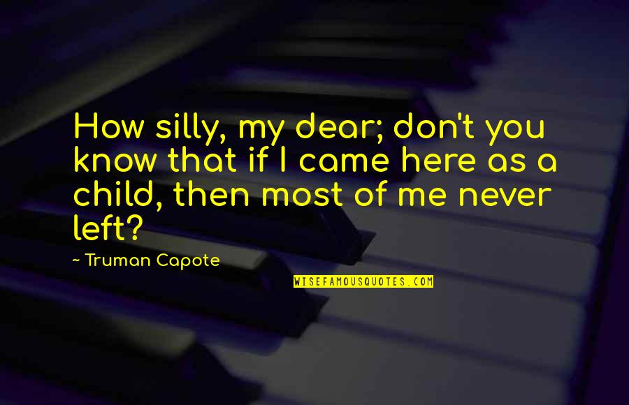 You'll Never Know Me Quotes By Truman Capote: How silly, my dear; don't you know that You'll Never Know Me Quotes By Truman Capote: How silly, my dear; don't you know that