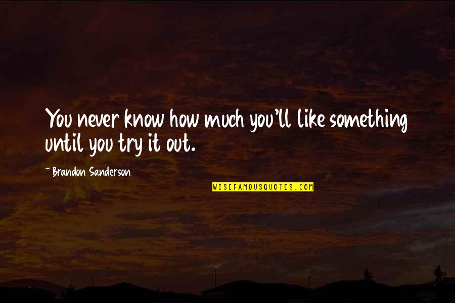 You'll Never Know Until You Try Quotes By Brandon Sanderson: You never know how much you'll like something