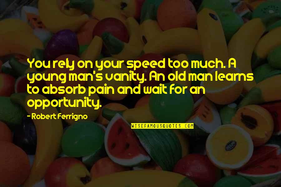 Youll Never Learn Quotes By Robert Ferrigno: You rely on your speed too much. A Youll Never Learn Quotes By Robert Ferrigno: You rely on your speed too much. A