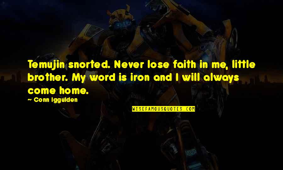 You'll Never Lose Me Quotes By Conn Iggulden: Temujin snorted. Never lose faith in me, little