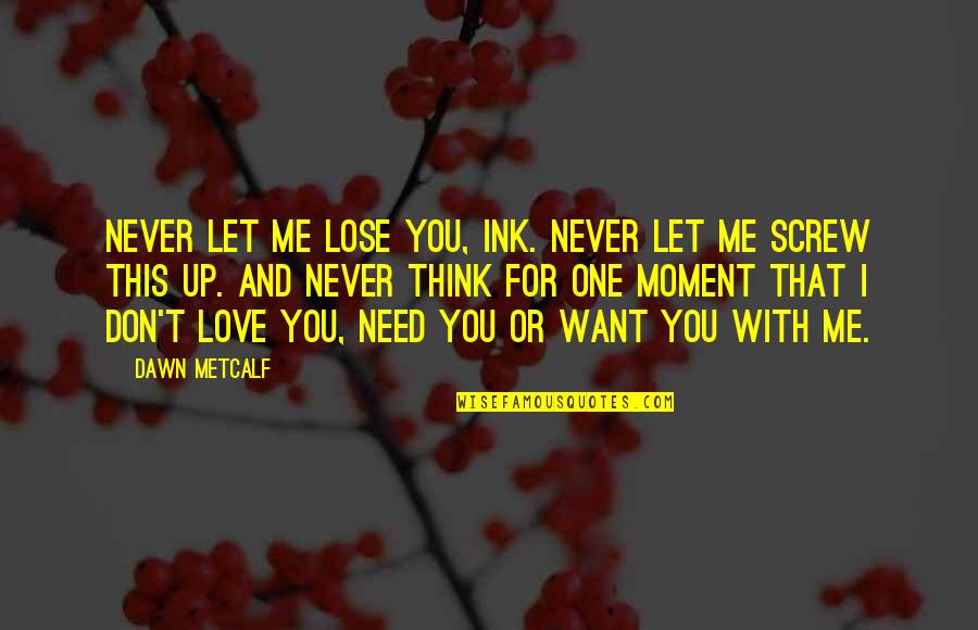 You'll Never Lose Me Quotes By Dawn Metcalf: Never let me lose you, Ink. Never let