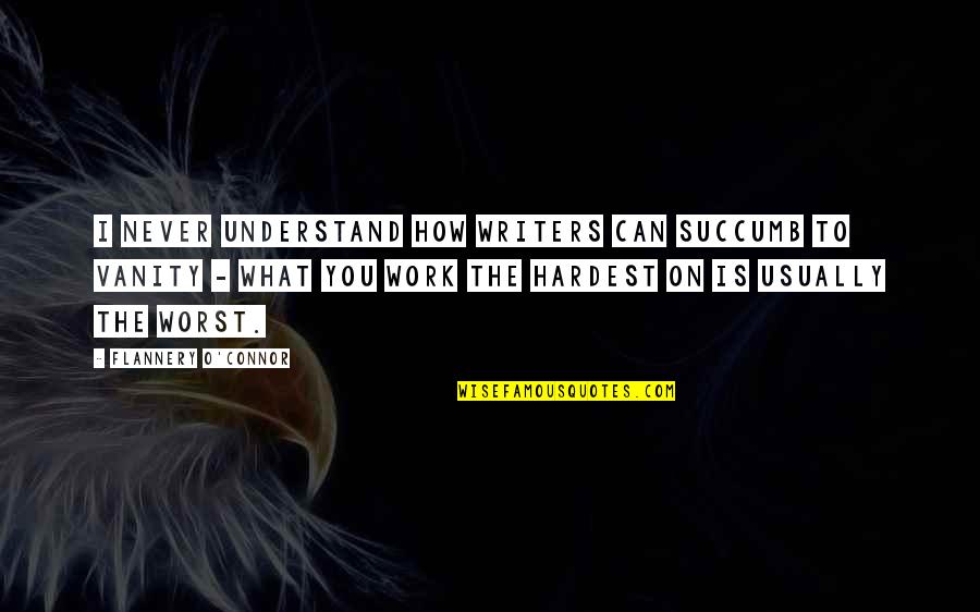 You'll Never Understand Quotes By Flannery O'Connor: I never understand how writers can succumb to