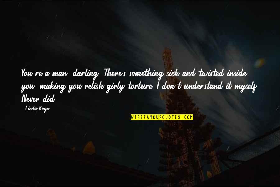 You'll Never Understand Quotes By Linda Kage: You're a man, darling. There's something sick and