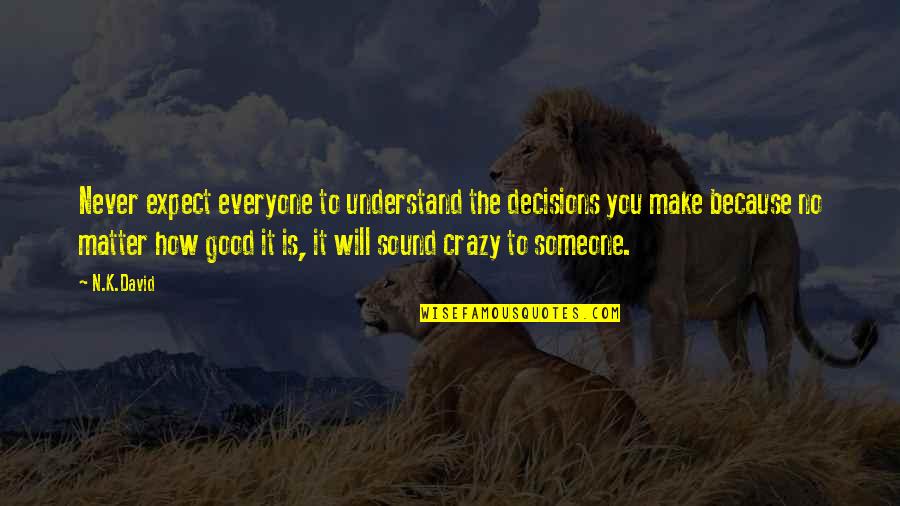 You'll Never Understand Quotes By N.K.David: Never expect everyone to understand the decisions you