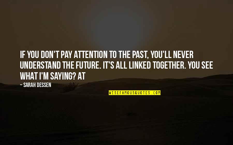 You'll Never Understand Quotes By Sarah Dessen: If you don't pay attention to the past,