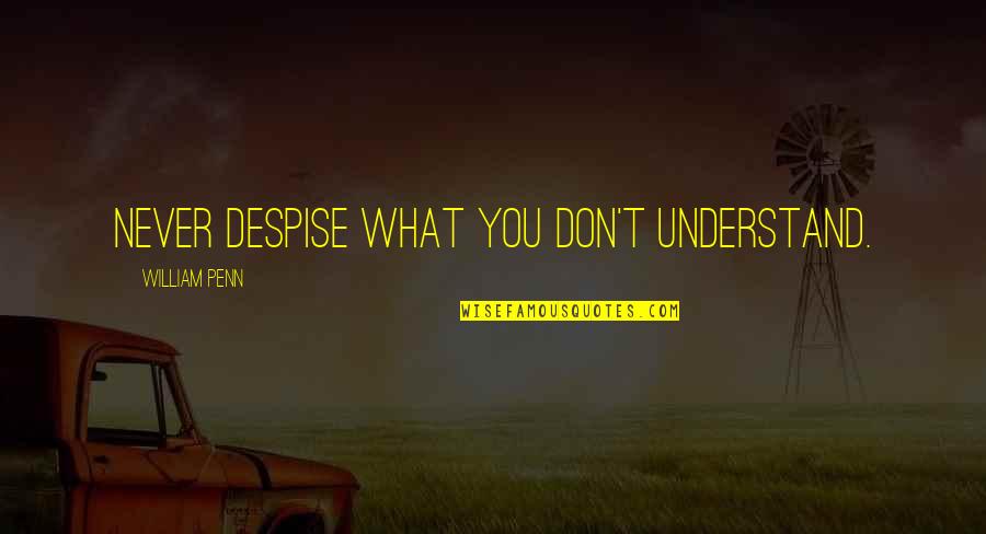 You'll Never Understand Quotes By William Penn: Never despise what you don't understand.