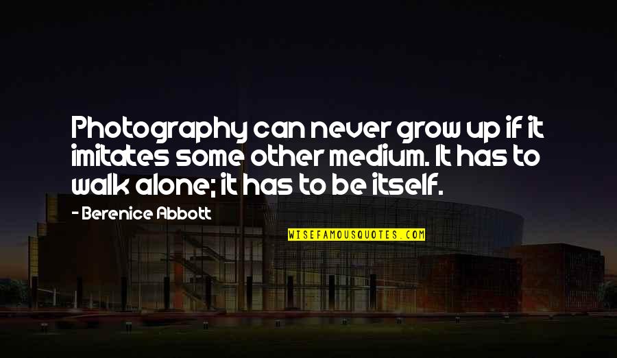 You'll Never Walk Alone Quotes By Berenice Abbott: Photography can never grow up if it imitates