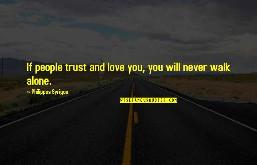 You'll Never Walk Alone Quotes By Philippos Syrigos: If people trust and love you, you will