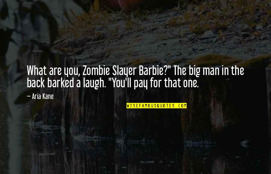 You'll Pay Quotes By Aria Kane: What are you, Zombie Slayer Barbie?" The big You'll Pay Quotes By Aria Kane: What are you, Zombie Slayer Barbie?" The big