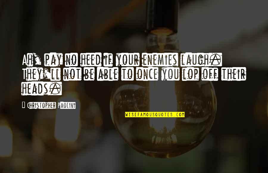 You'll Pay Quotes By Christopher Paolini: Ah, pay no heed if your enemies laugh. You'll Pay Quotes By Christopher Paolini: Ah, pay no heed if your enemies laugh.