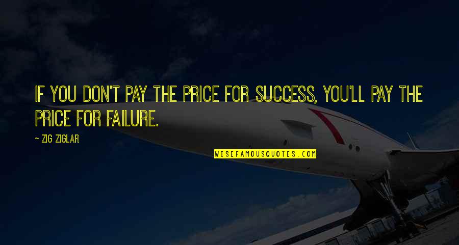 You'll Pay Quotes By Zig Ziglar: If you don't pay the price for success,