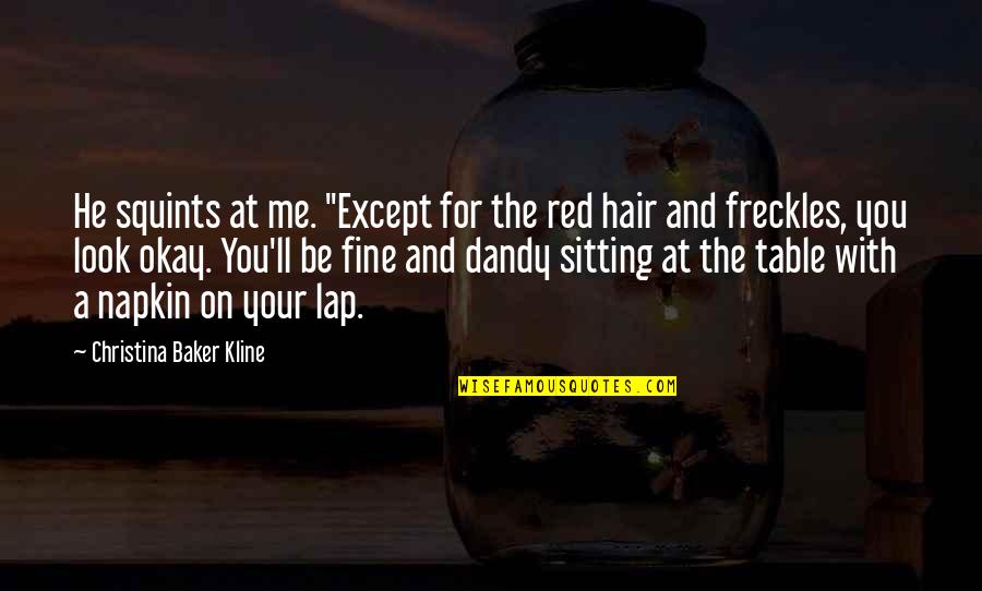 You'll Quotes By Christina Baker Kline: He squints at me. "Except for the red