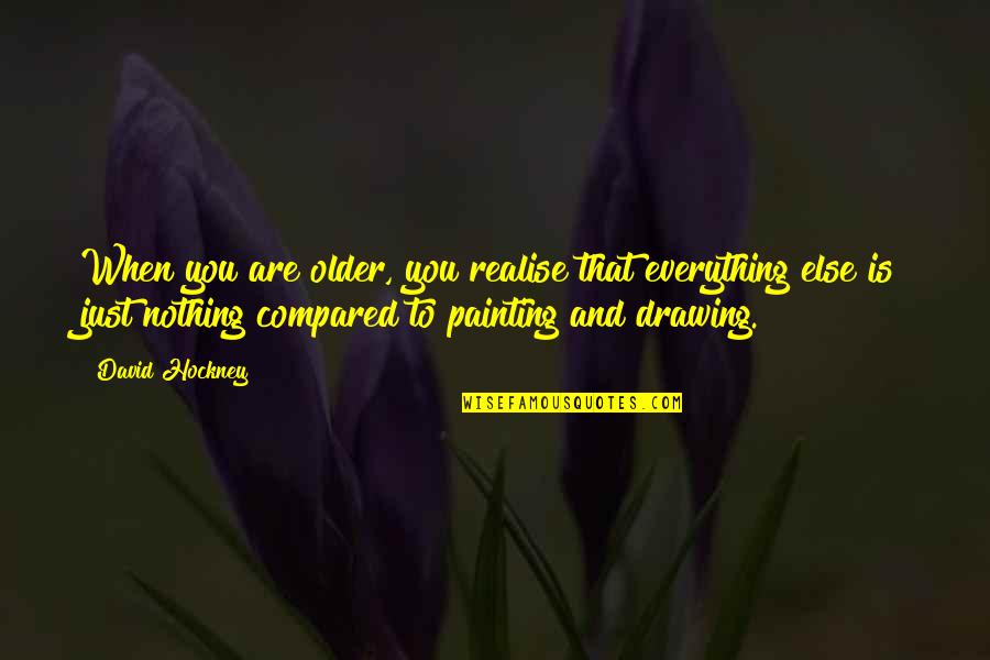 You'll Realise Quotes By David Hockney: When you are older, you realise that everything