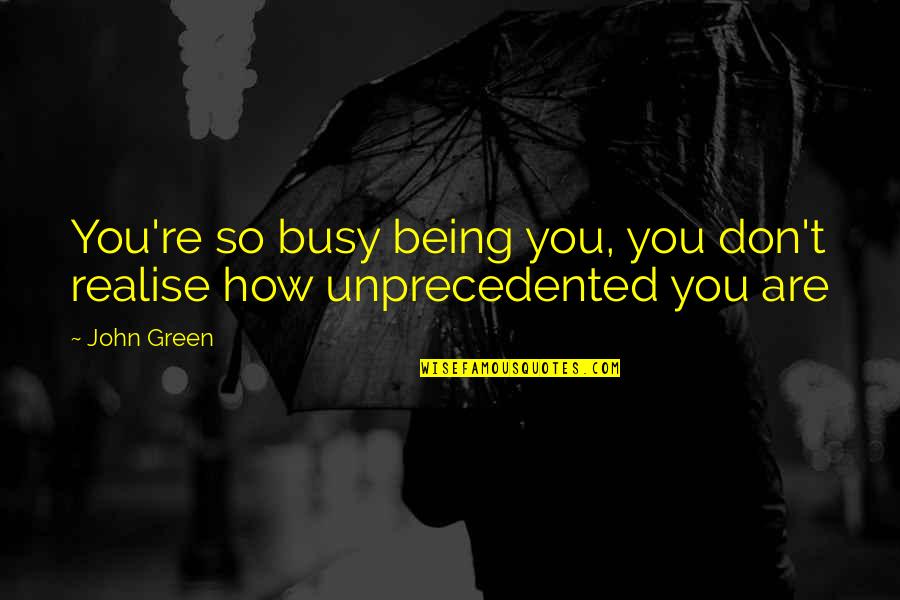 You'll Realise Quotes By John Green: You're so busy being you, you don't realise