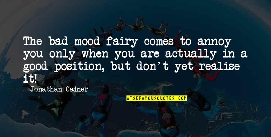 You'll Realise Quotes By Jonathan Cainer: The bad mood fairy comes to annoy you