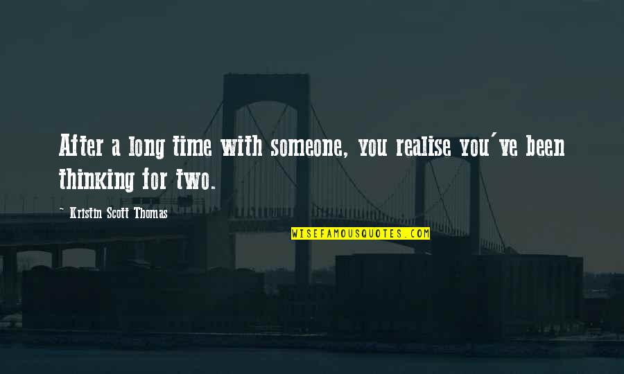 You'll Realise Quotes By Kristin Scott Thomas: After a long time with someone, you realise