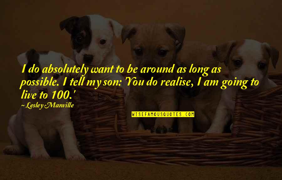 You'll Realise Quotes By Lesley Manville: I do absolutely want to be around as