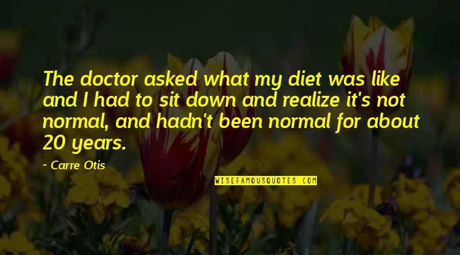 You'll Realize What You Had Quotes By Carre Otis: The doctor asked what my diet was like