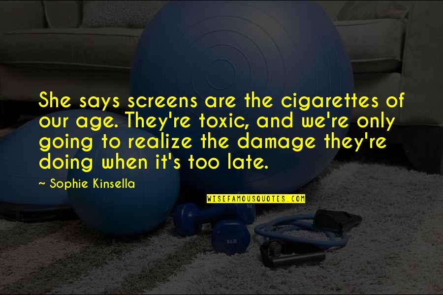 You'll Realize When It's Too Late Quotes By Sophie Kinsella: She says screens are the cigarettes of our