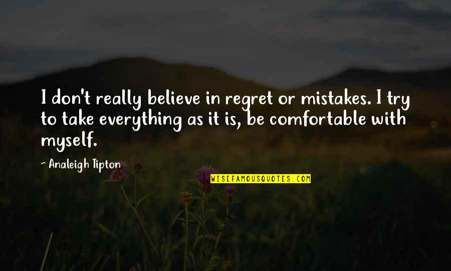 You'll Regret Everything Quotes By Analeigh Tipton: I don't really believe in regret or mistakes. You'll Regret Everything Quotes By Analeigh Tipton: I don't really believe in regret or mistakes.