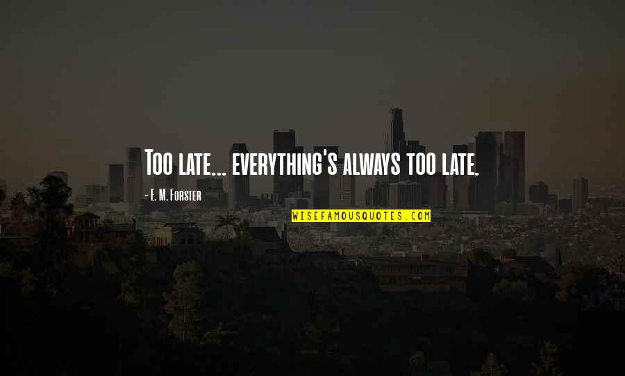 You'll Regret Everything Quotes By E. M. Forster: Too late... everything's always too late.