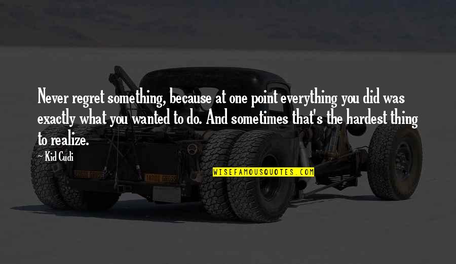 You'll Regret Everything Quotes By Kid Cudi: Never regret something, because at one point everything You'll Regret Everything Quotes By Kid Cudi: Never regret something, because at one point everything