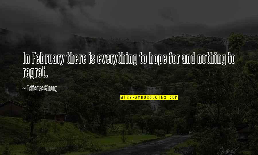 You'll Regret Everything Quotes By Patience Strong: In February there is everything to hope for You'll Regret Everything Quotes By Patience Strong: In February there is everything to hope for