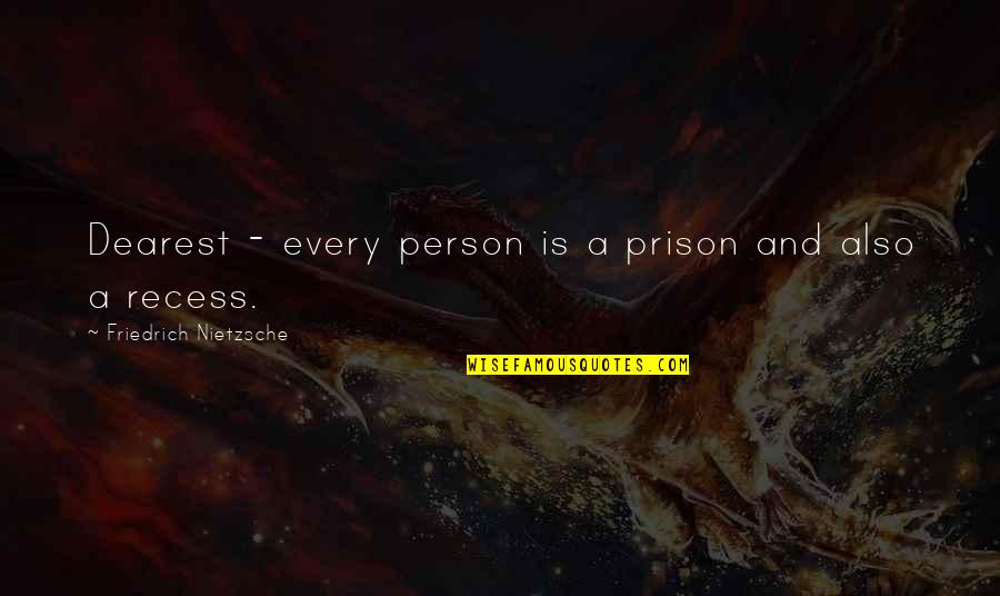 You'll Regret Leaving Me Quotes By Friedrich Nietzsche: Dearest - every person is a prison and