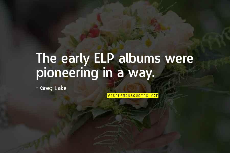 You'll Regret Leaving Me Quotes By Greg Lake: The early ELP albums were pioneering in a