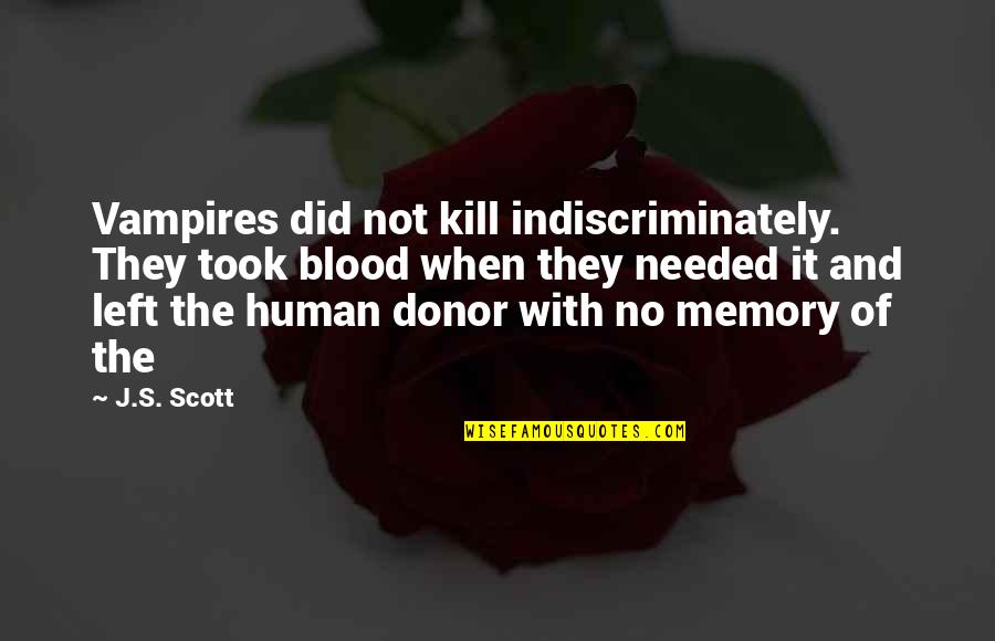 You'll Regret Losing Me Quotes By J.S. Scott: Vampires did not kill indiscriminately. They took blood You'll Regret Losing Me Quotes By J.S. Scott: Vampires did not kill indiscriminately. They took blood