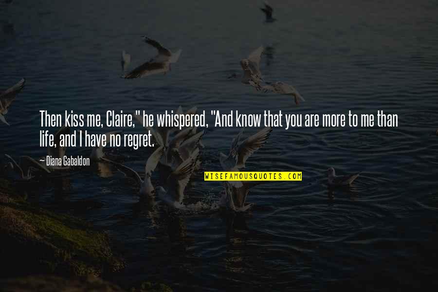 You'll Regret Me Quotes By Diana Gabaldon: Then kiss me, Claire," he whispered, "And know