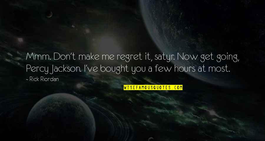 You'll Regret Me Quotes By Rick Riordan: Mmm. Don't make me regret it, satyr. Now