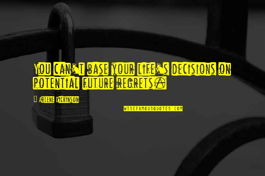 You'll Regret Quotes By Arlene Dickinson: You can't base your life's decisions on potential